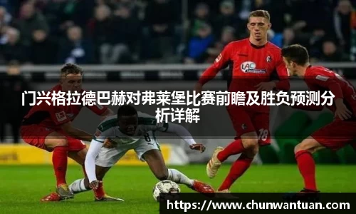 门兴格拉德巴赫对弗莱堡比赛前瞻及胜负预测分析详解